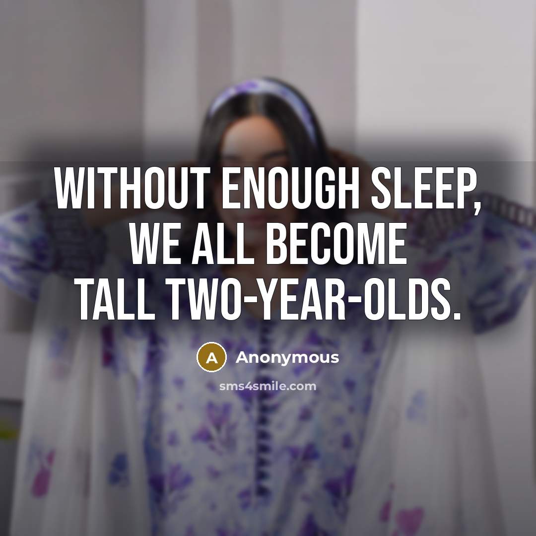 “Without enough sleep, we all become tall two-year-olds.” quote by Anonymous