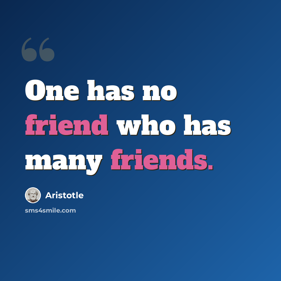 “One has no friend who has many friends.” quote by Aristotle