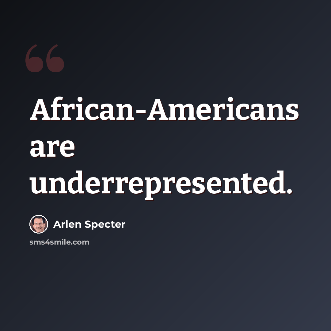 “African-Americans are underrepresented.” quote by Arlen Specter