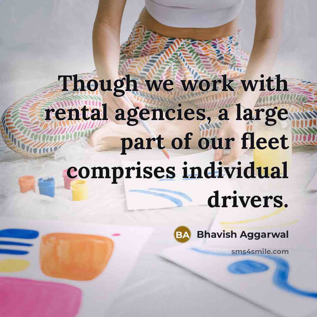 “Though we work with rental agencies, a large part of our fleet comprises individual drivers.” quote by Bhavish Aggarwal