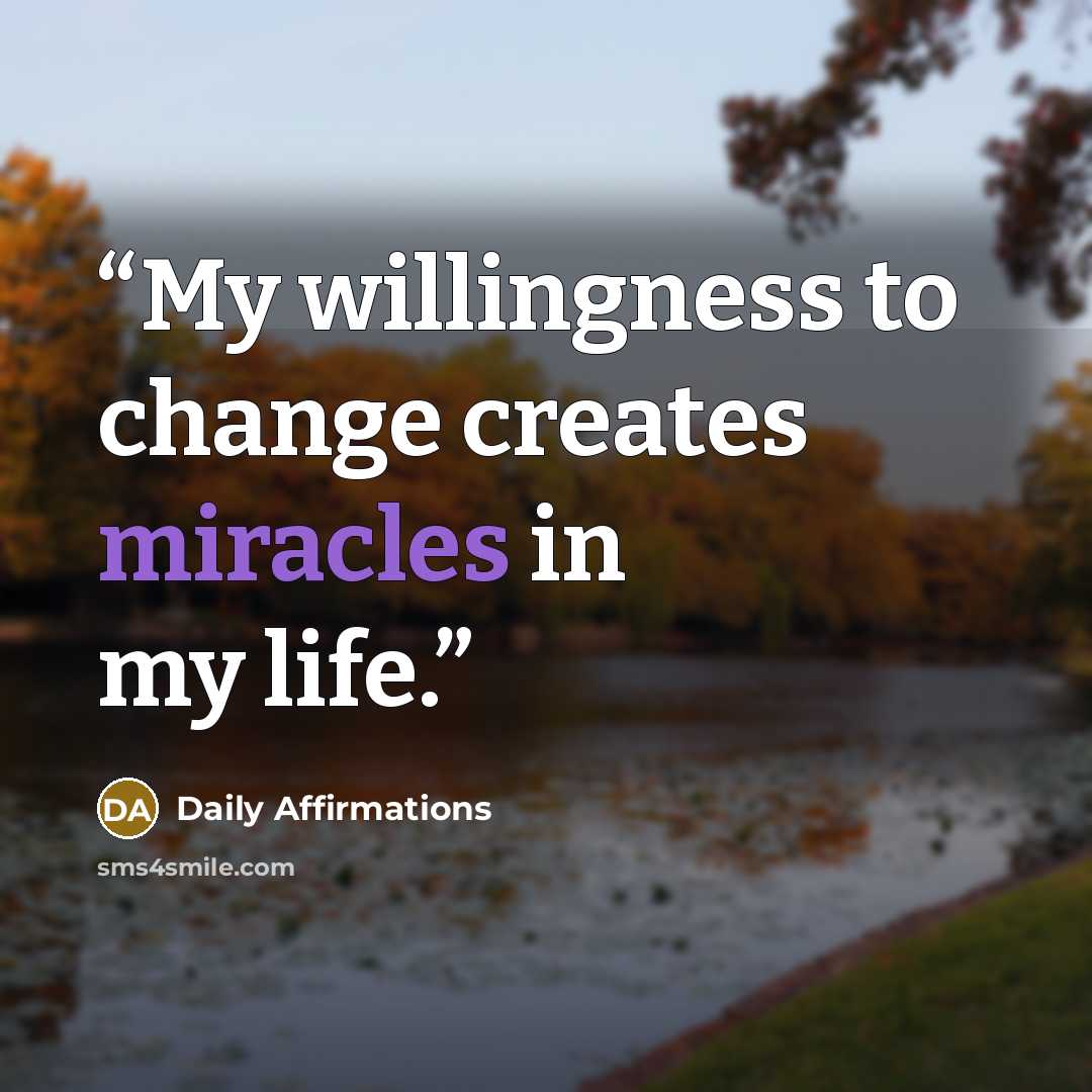 “My willingness to change creates miracles in my life.” quote by Daily Affirmations