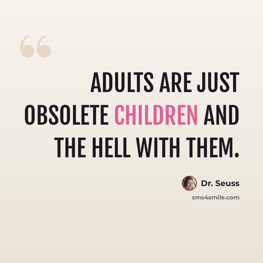“Adults are just obsolete children and the hell with them.” quote by Dr. Seuss