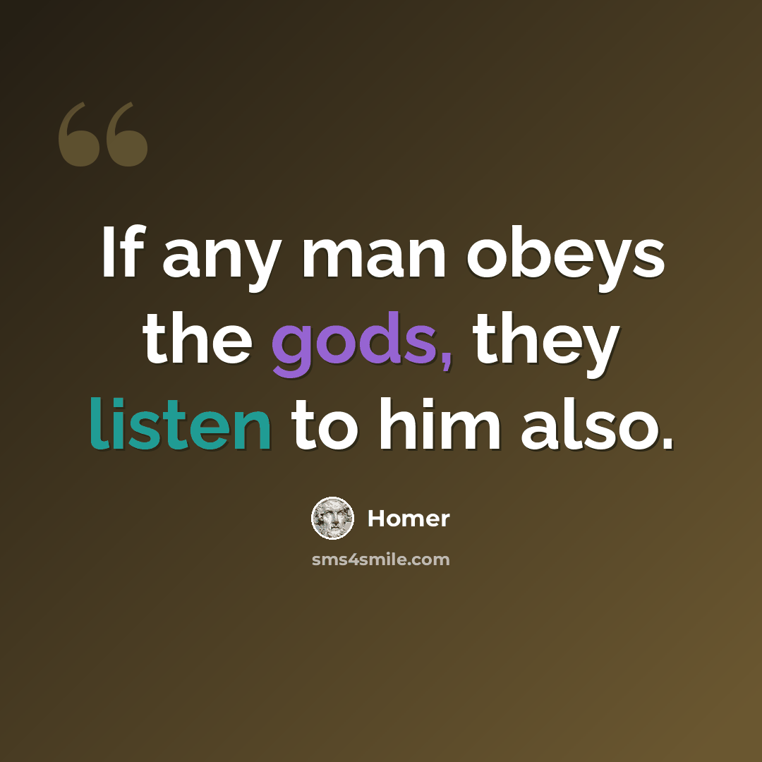 “If any man obeys the gods, they listen to him also.” quote by Homer