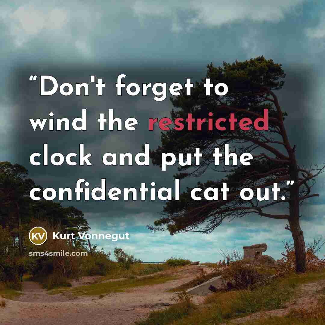 “Don't forget to wind the restricted clock and put the confidential cat out.” quote by Kurt Vonnegut