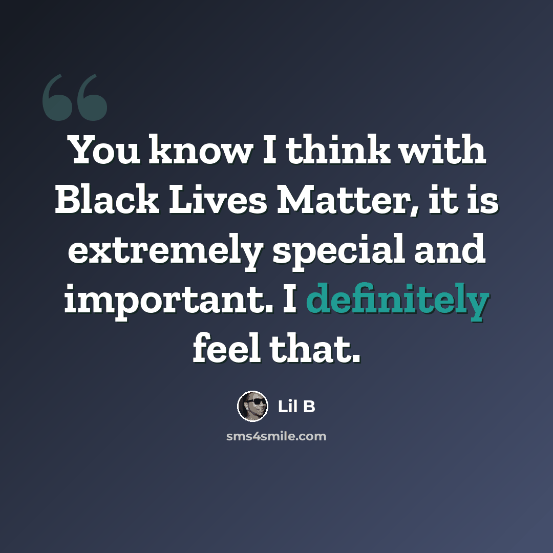 “You know I think with Black Lives Matter, it is extremely special and important. I definitely feel that.” quote by Lil B