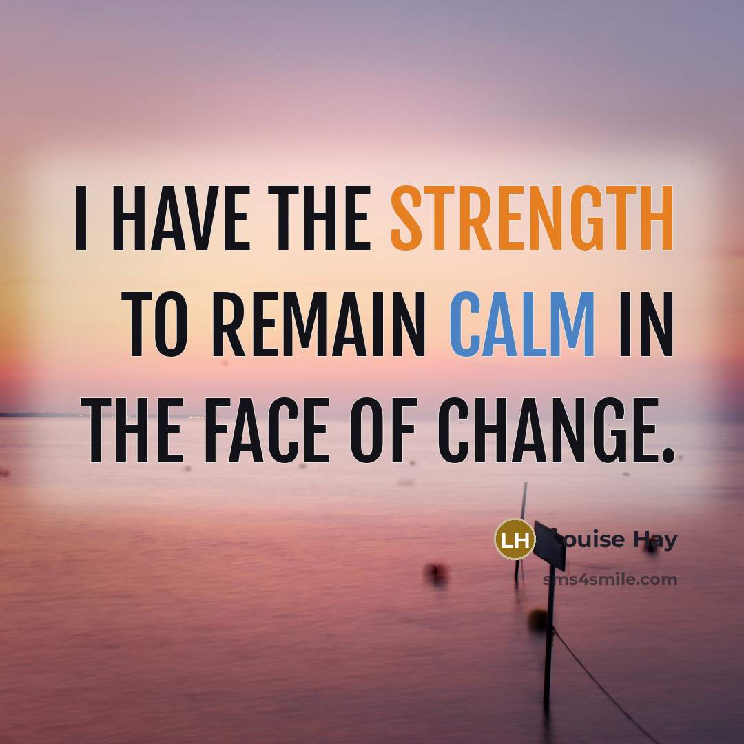 “I have the strength to remain calm in the face of change.” quote by Louise Hay