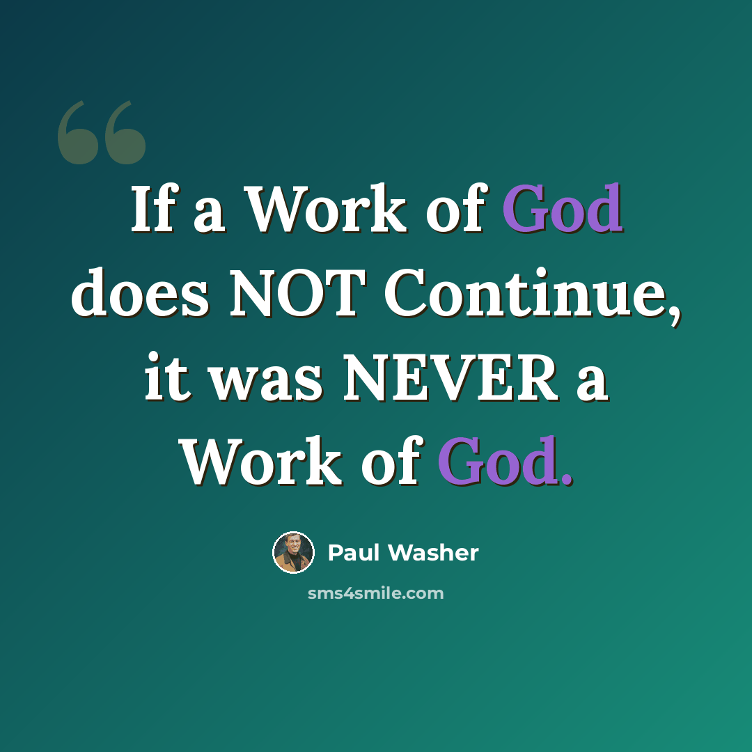 “If a Work of God does NOT Continue, it was NEVER a Work of God.” quote by Paul Washer