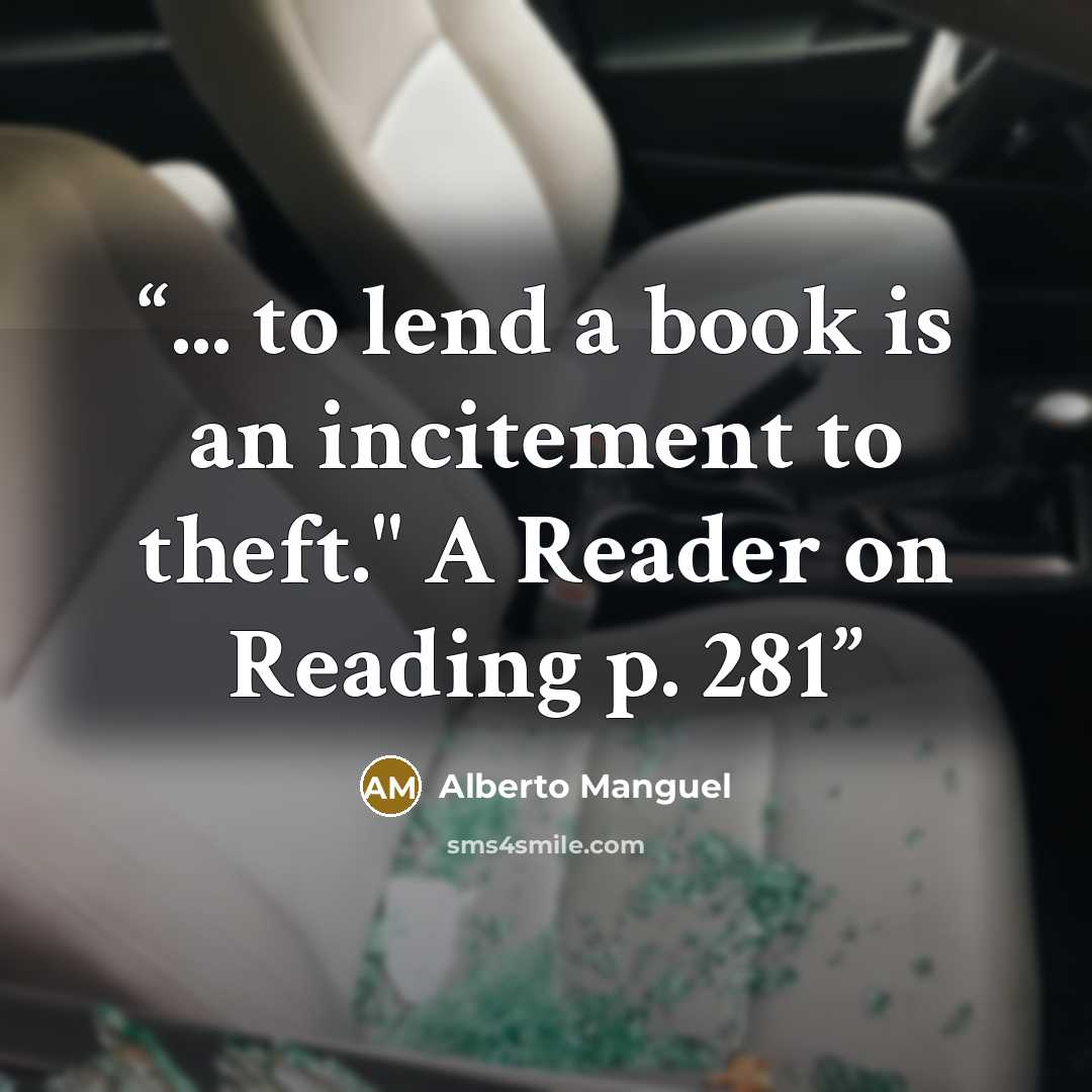 “... to lend a book is an incitement to theft." A Reader on Reading p. 281” quote by Alberto Manguel