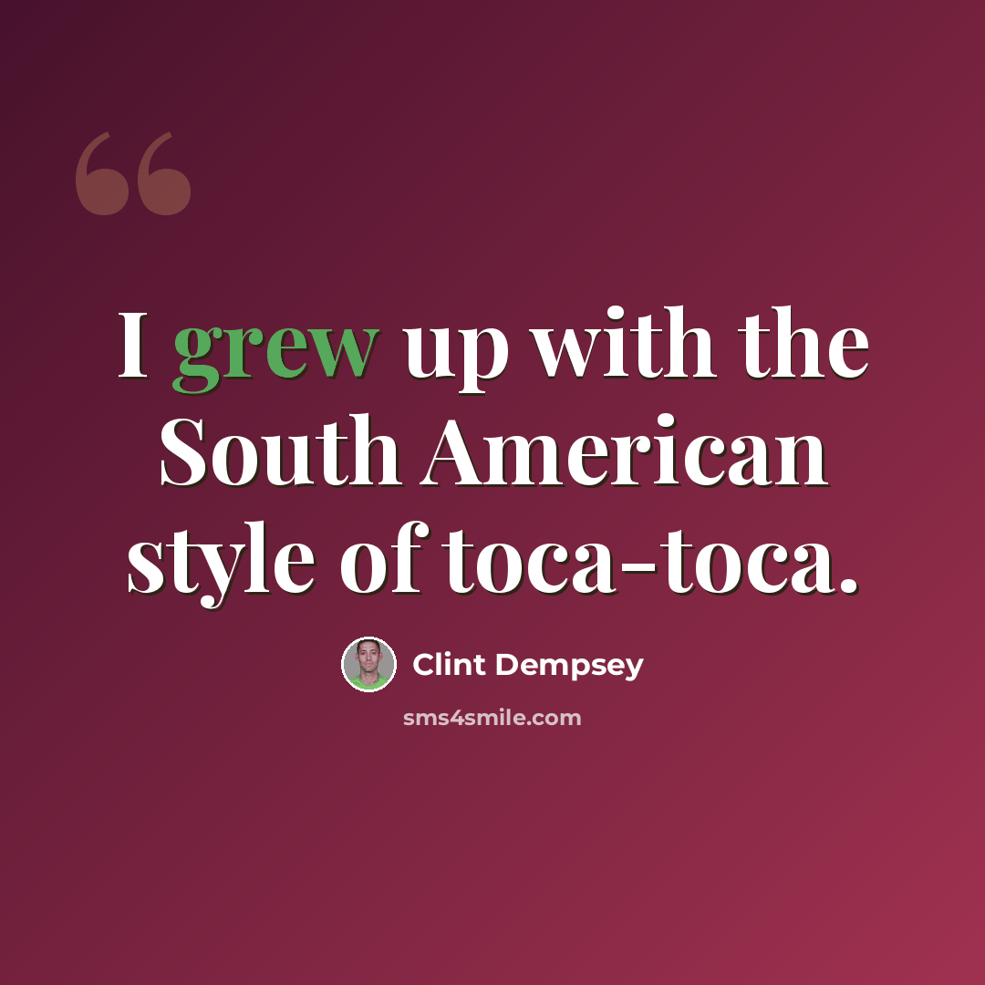 “I grew up with the South American style of toca-toca.” quote by Clint Dempsey