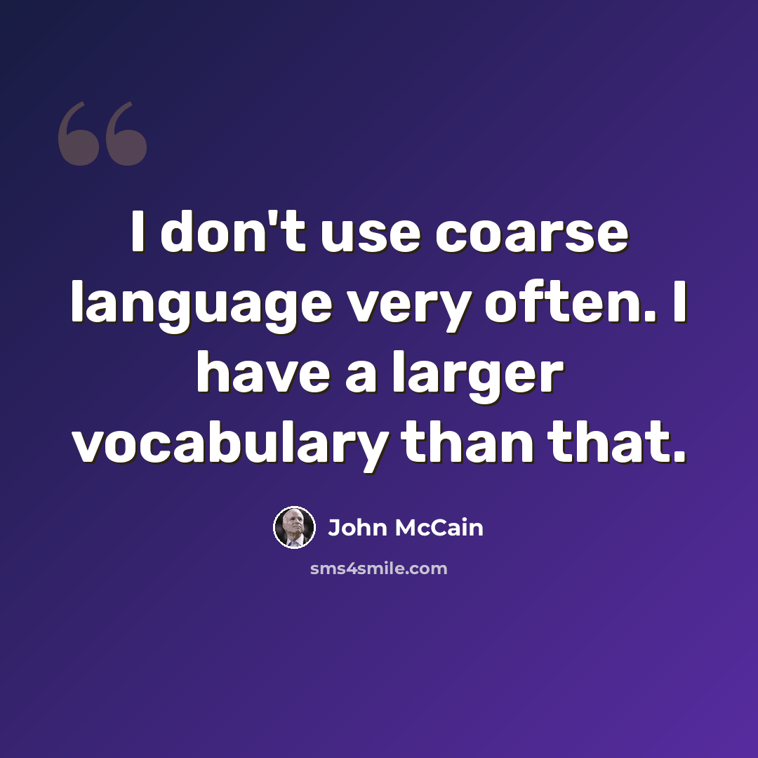 “I don't use coarse language very often. I have a larger vocabulary than that.” quote by John McCain
