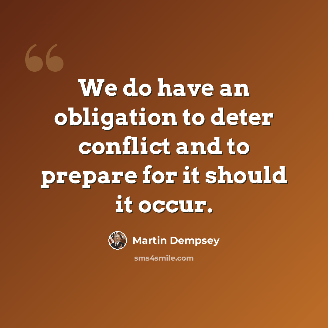 “We do have an obligation to deter conflict and to prepare for it should it occur.” quote by Martin Dempsey