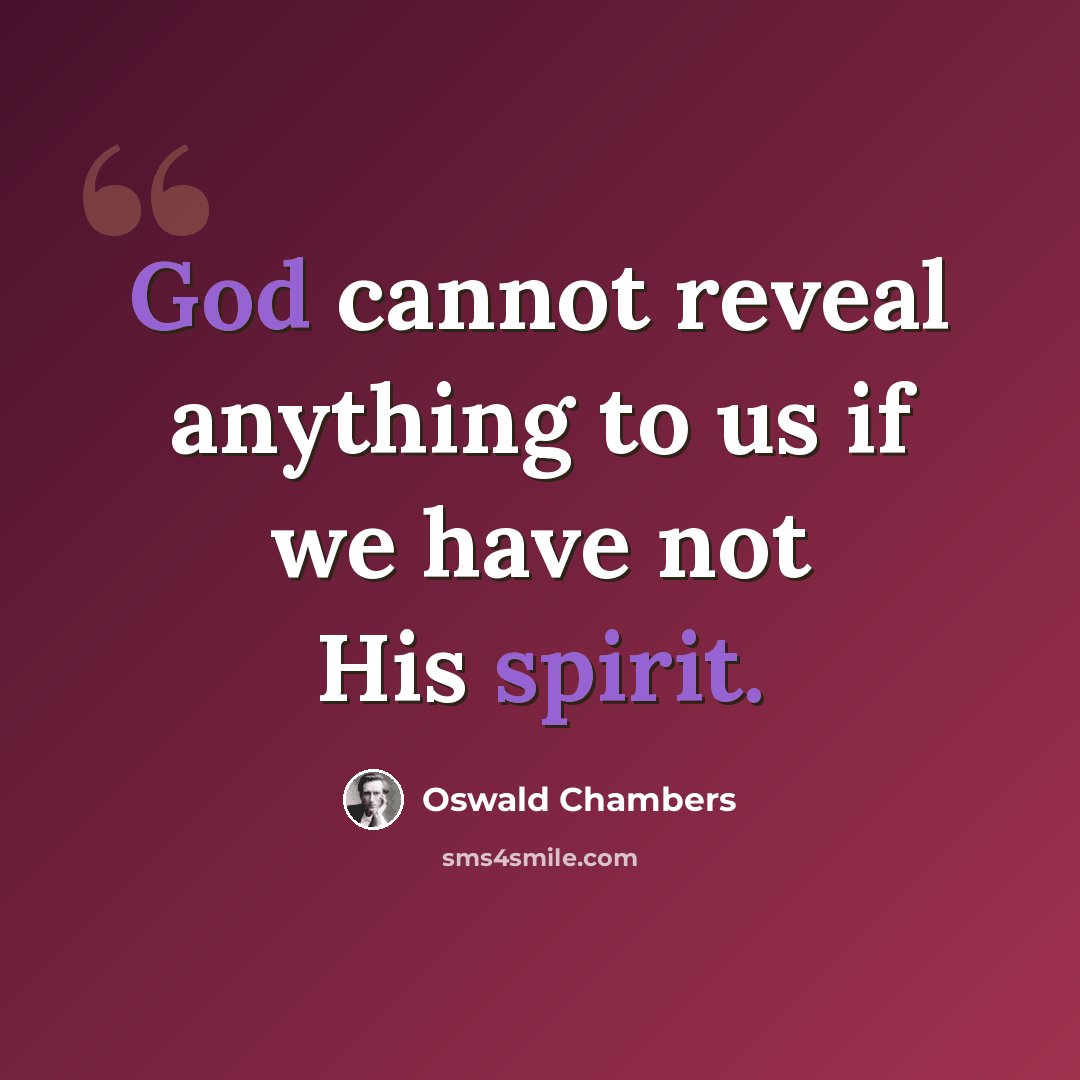 “God cannot reveal anything to us if we have not His spirit.” quote by Oswald Chambers