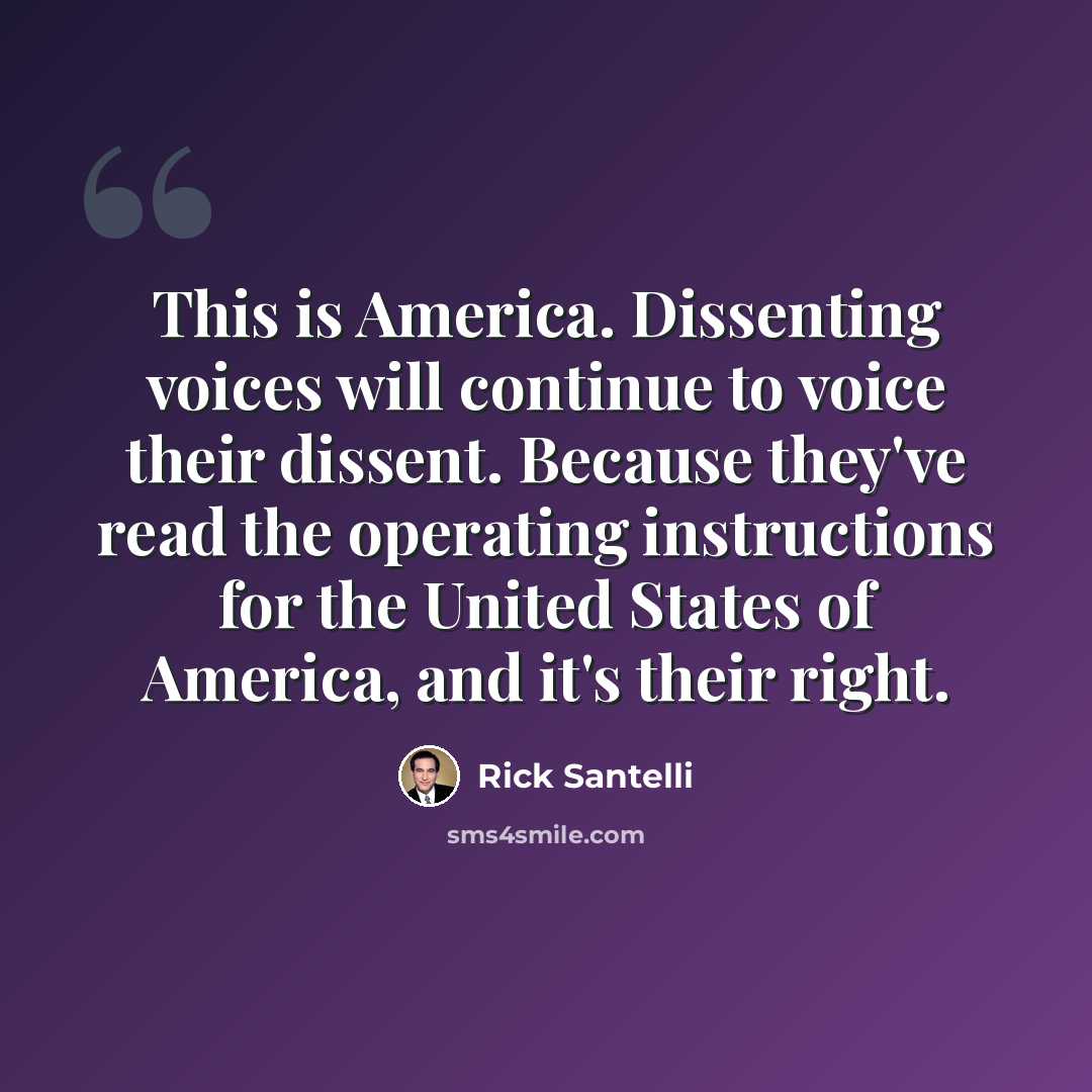 “This is America. Dissenting voices will continue to voice their dissent. Because they've read the operating instructions for the United States of America, and it's their right.” quote by Rick Santelli