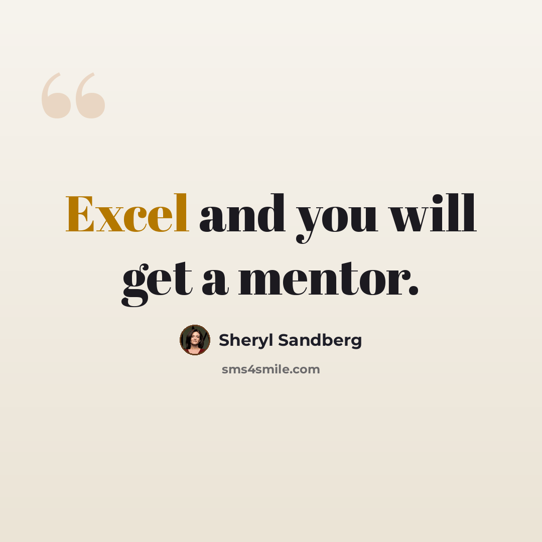 “Excel and you will get a mentor.” quote by Sheryl Sandberg