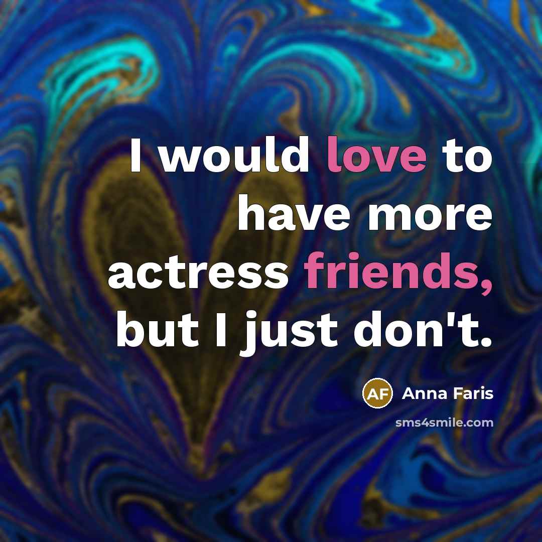 “I would love to have more actress friends, but I just don't.” quote by Anna Faris
