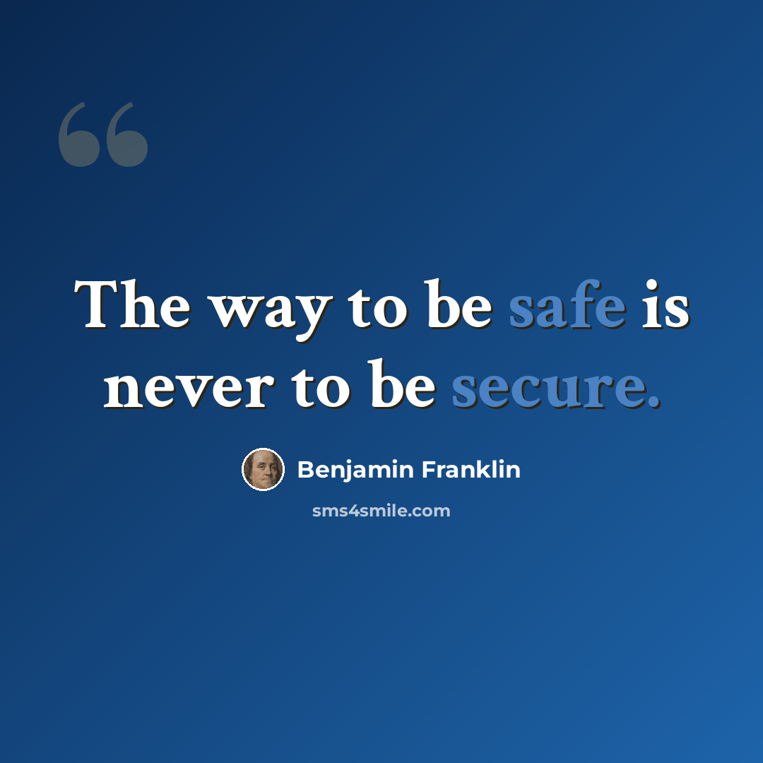 “The way to be safe is never to be secure.” quote by Benjamin Franklin