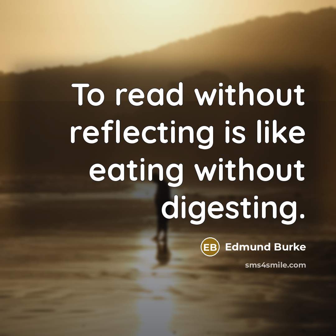“To read without reflecting is like eating without digesting.” quote by Edmund Burke