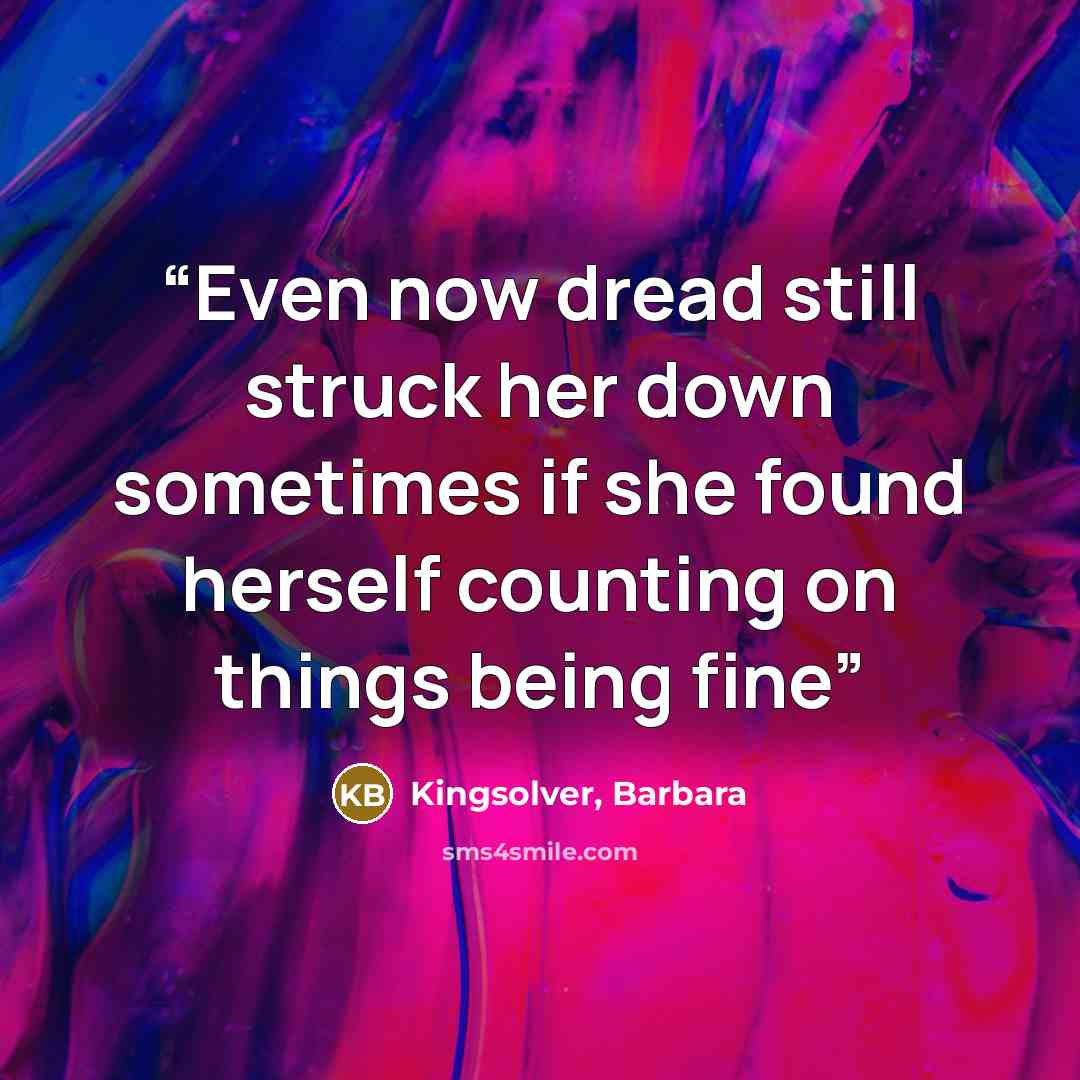 “Even now dread still struck her down sometimes if she found herself counting on things being fine” quote by Kingsolver, Barbara
