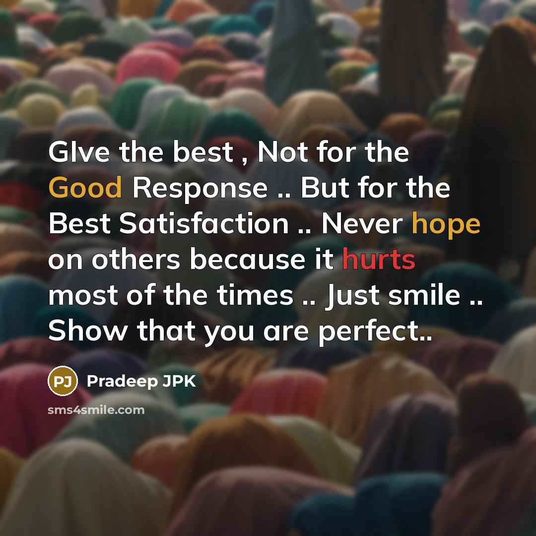 “GIve the best , Not for the Good Response .. But for the Best Satisfaction .. Never hope on others because it hurts most of the times .. Just smile .. Show that you are perfect..” quote by Pradeep JPK