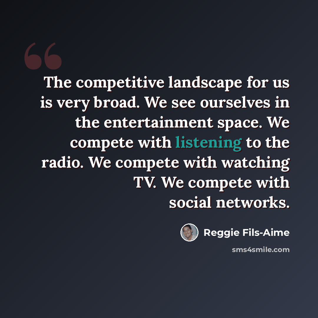 “The competitive landscape for us is very broad. We see ourselves in the entertainment space. We compete with listening to the radio. We compete with watching TV. We compete with social networks.” quote by Reggie Fils-Aime