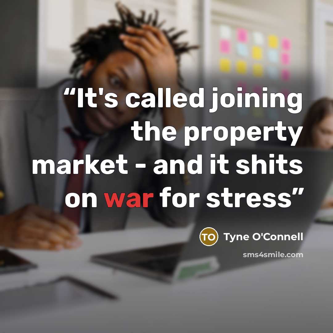 “It's called joining the property market - and it shits on war for stress” quote by Tyne O'Connell