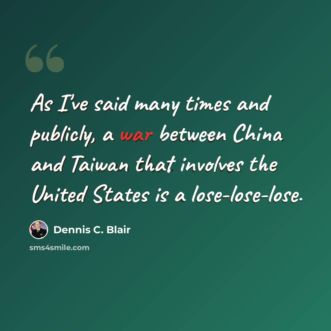 “As I've said many times and publicly, a war between China and Taiwan that involves the United States is a lose-lose-lose.” quote by Dennis C. Blair
