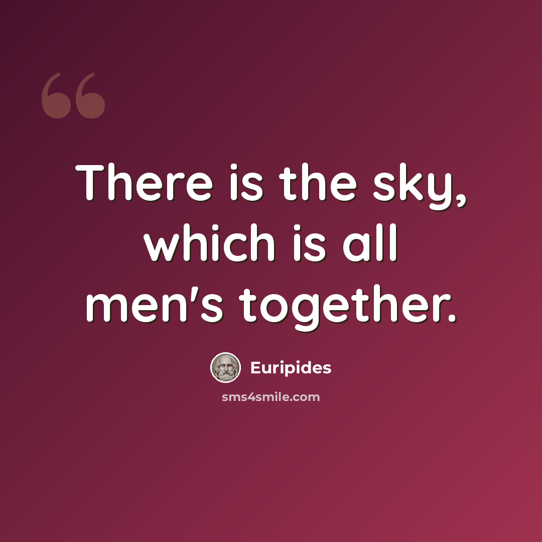 “There is the sky, which is all men's together.” quote by Euripides