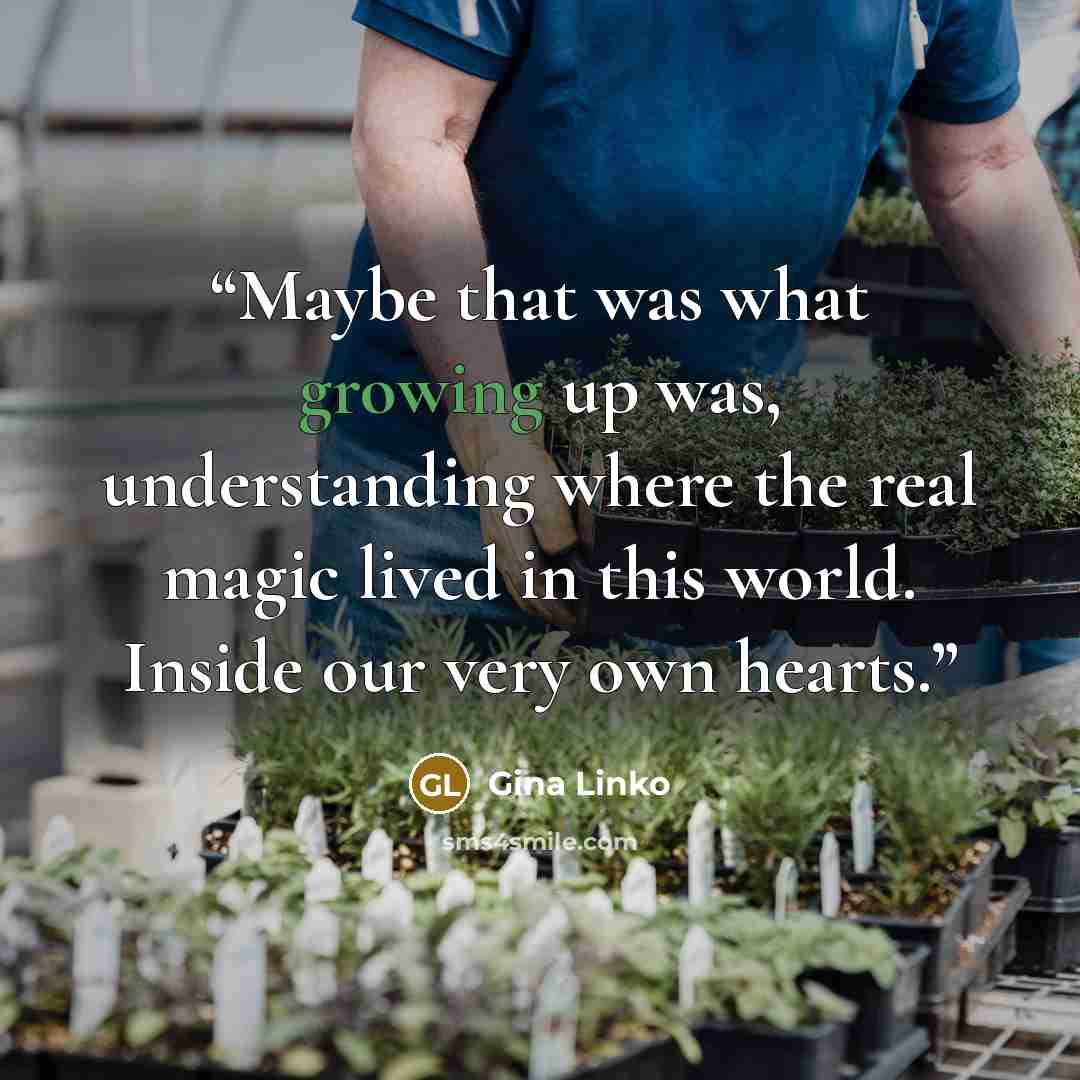 “Maybe that was what growing up was, understanding where the real magic lived in this world. Inside our very own hearts.” quote by Gina Linko