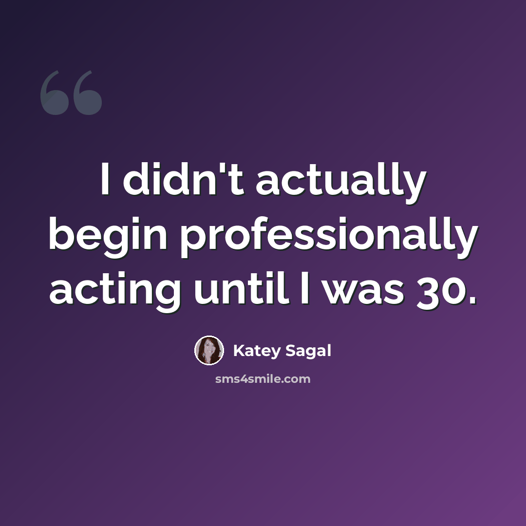 “I didn't actually begin professionally acting until I was 30.” quote by Katey Sagal