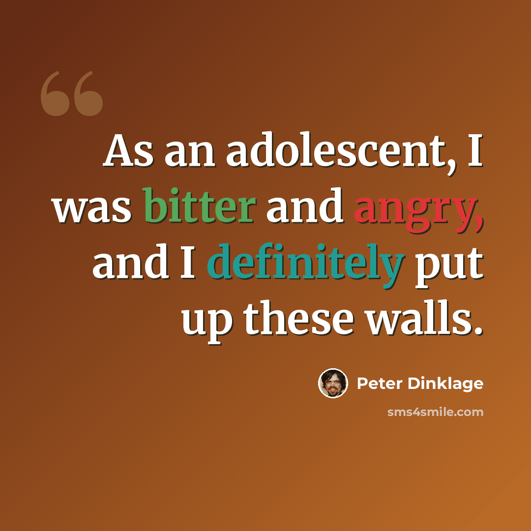 “As an adolescent, I was bitter and angry, and I definitely put up these walls.” quote by Peter Dinklage