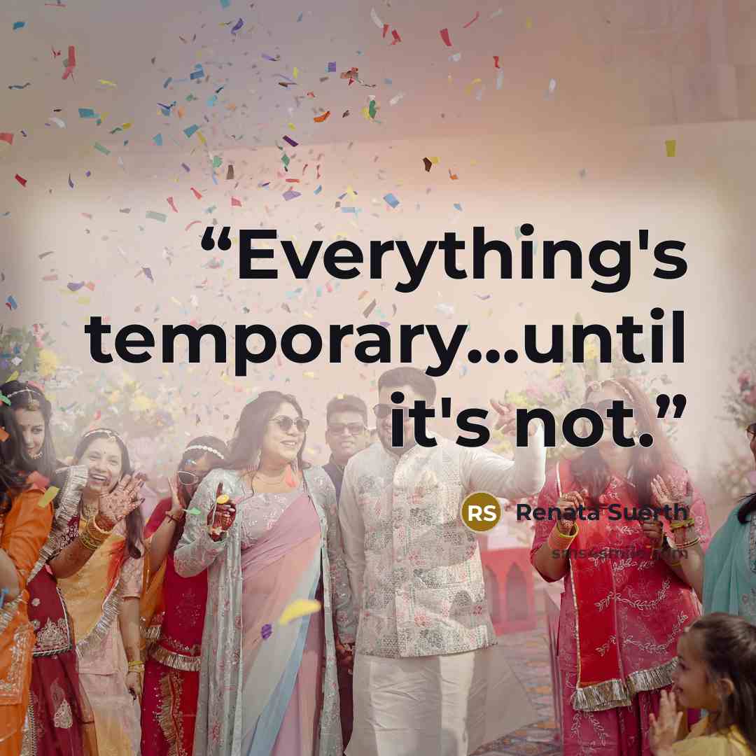 “Everything's temporary...until it's not.” quote by Renata Suerth