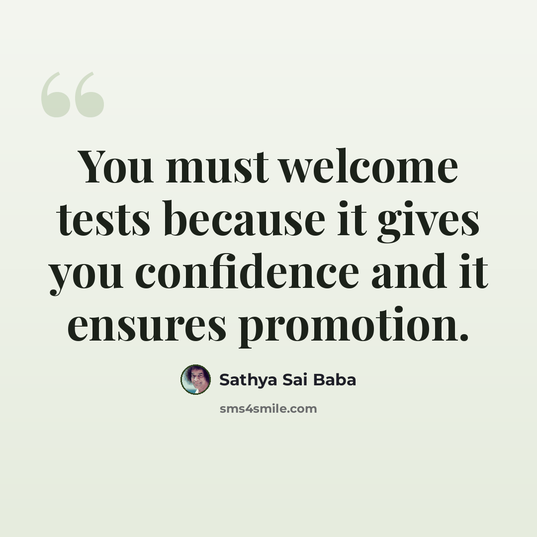 “You must welcome tests because it gives you confidence and it ensures promotion.” quote by Sathya Sai Baba