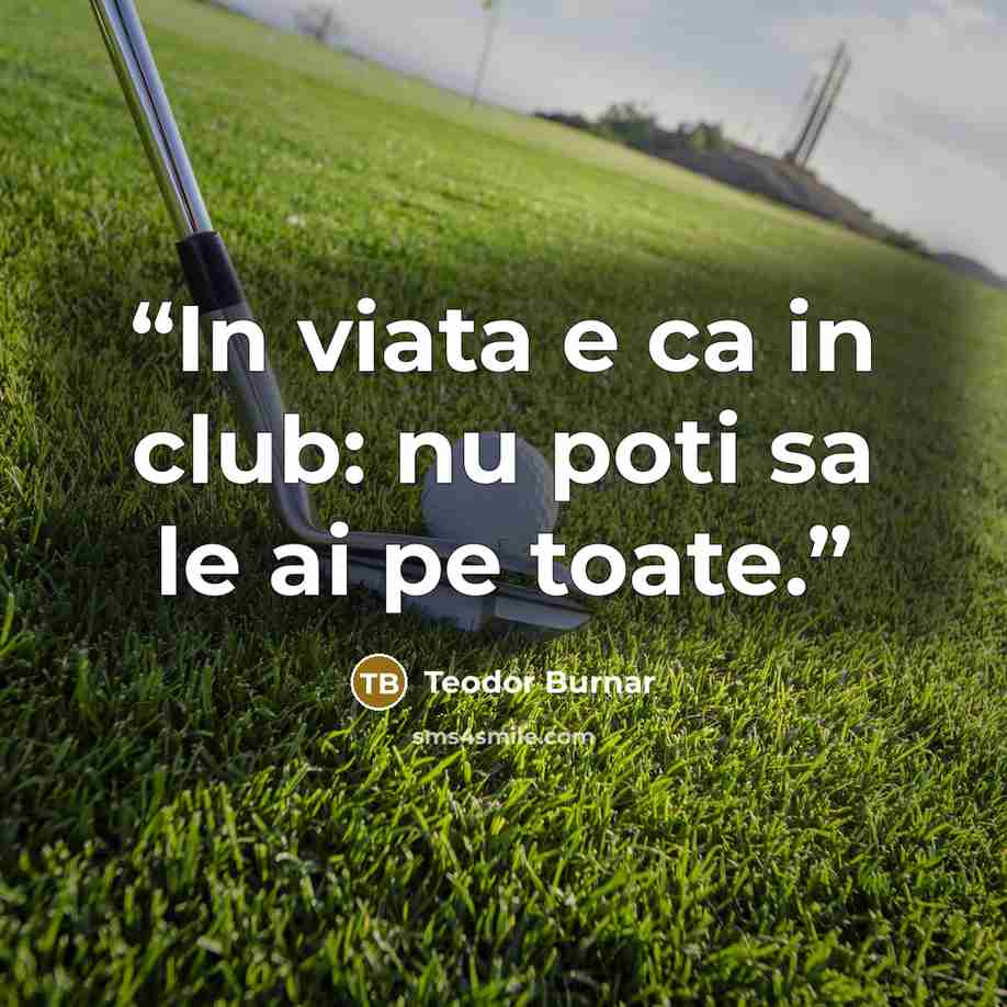 “In viata e ca in club: nu poti sa le ai pe toate.” quote by Teodor Burnar