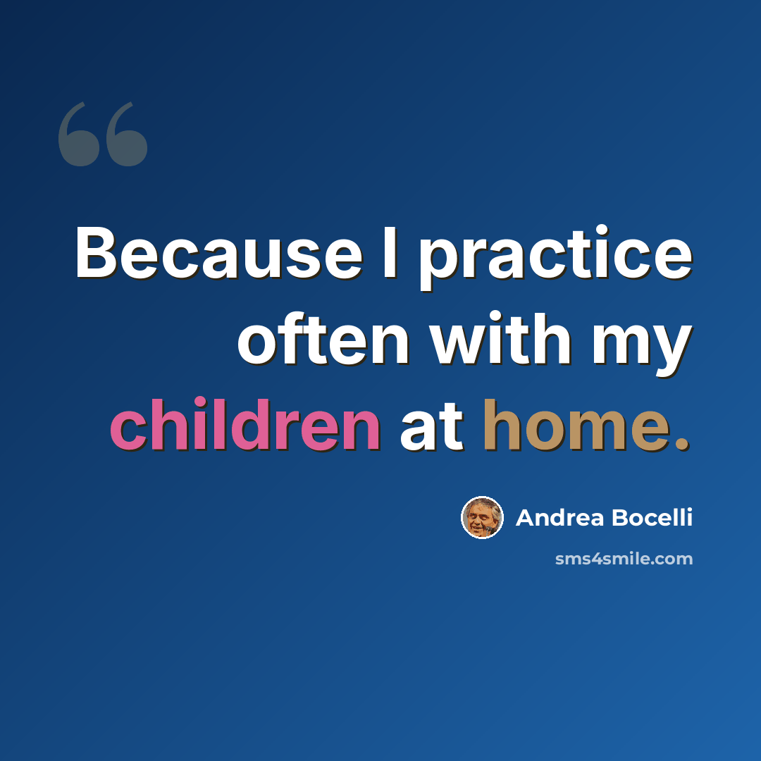 “Because I practice often with my children at home.” quote by Andrea Bocelli