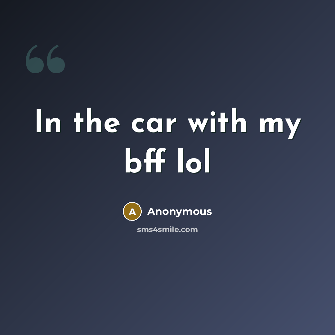 “In the car with my bff lol” quote by Anonymous