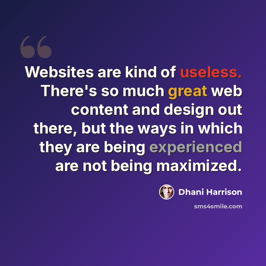 “Websites are kind of useless. There's so much great web content and design out there, but the ways in which they are being experienced are not being maximized.” quote by Dhani Harrison