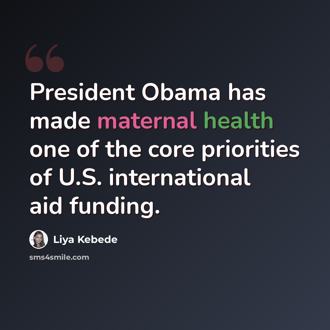 “President Obama has made maternal health one of the core priorities of U.S. international aid funding.” quote by Liya Kebede