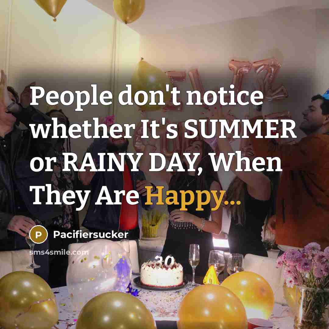 “People don't notice whether It's SUMMER or RAINY DAY, When They Are Happy...” quote by Pacifiersucker
