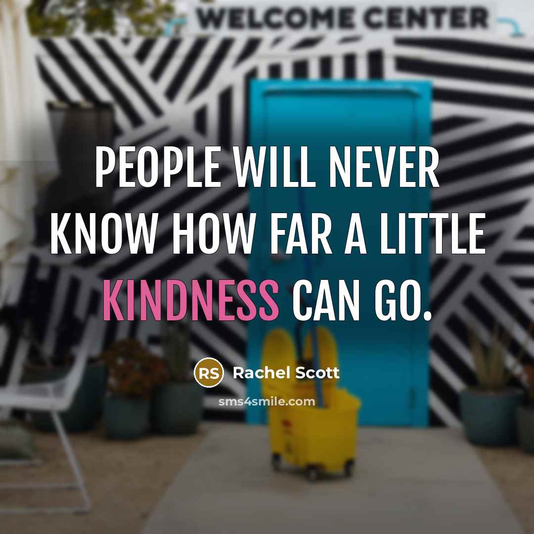 “People will never know how far a little kindness can go.” quote by Rachel Scott