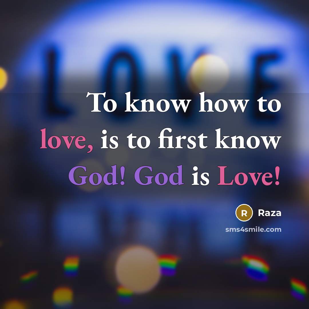 “To know how to love, is to first know God! God is Love!” quote by Raza
