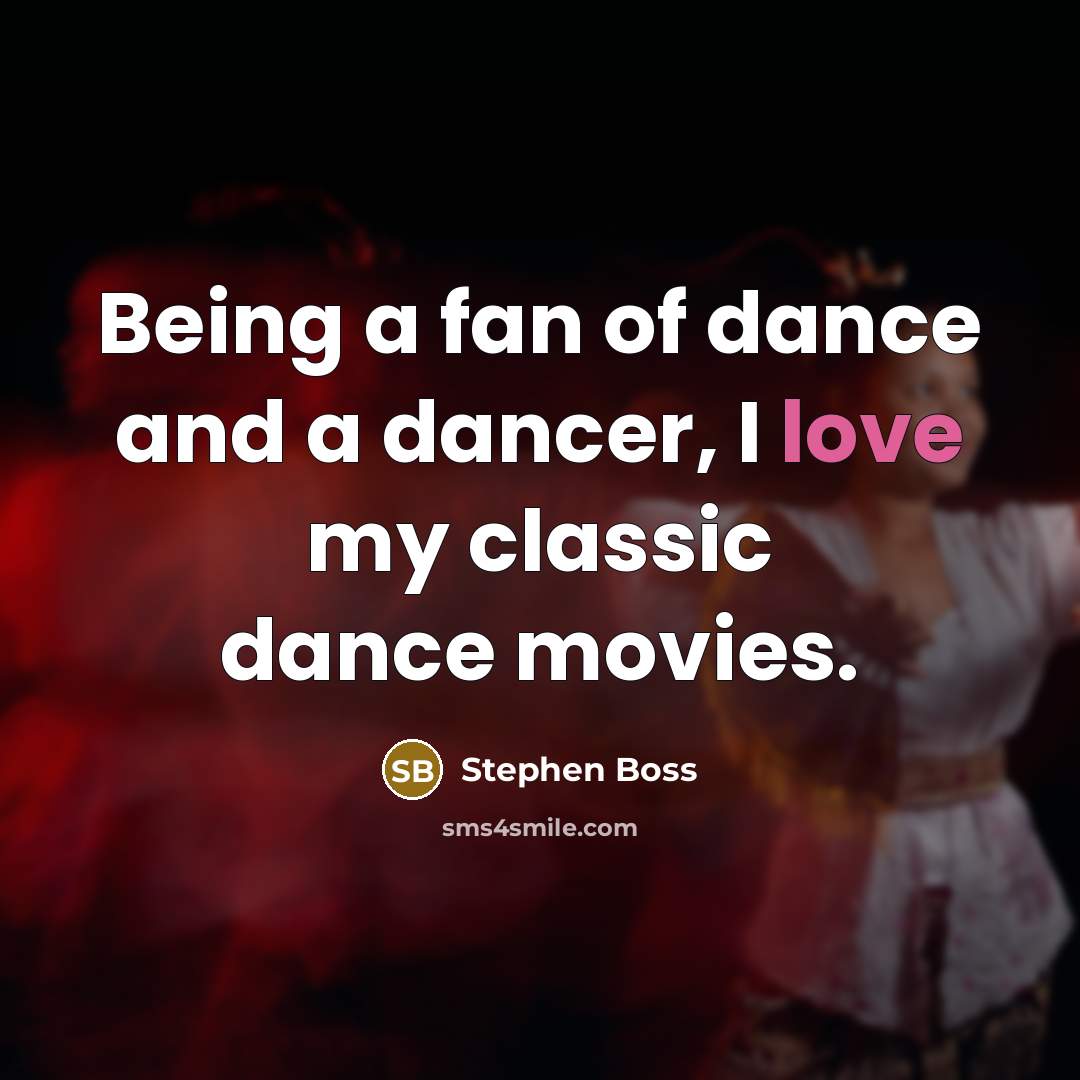“Being a fan of dance and a dancer, I love my classic dance movies.” quote by Stephen Boss