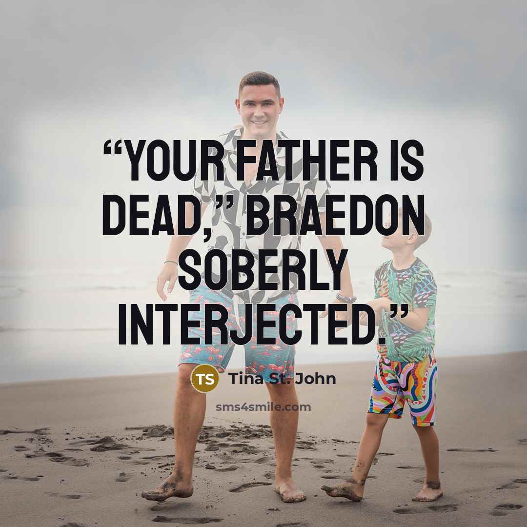“Your father is dead,” Braedon soberly interjected.” quote by Tina St. John