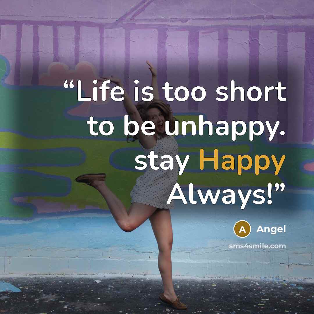 “Life is too short to be unhappy. stay Happy Always!” quote by angel