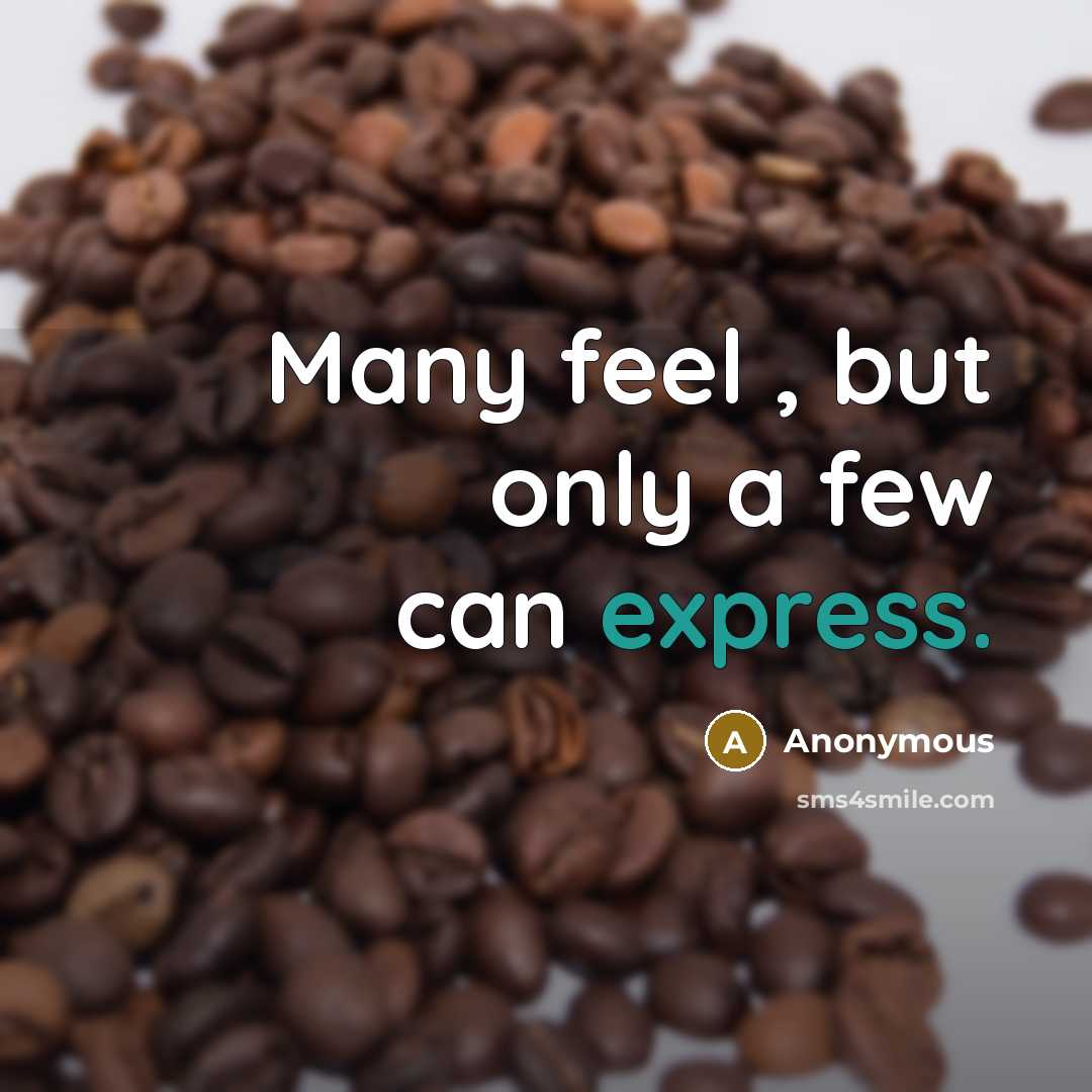“Many feel , but only a few can express.” quote by Anonymous