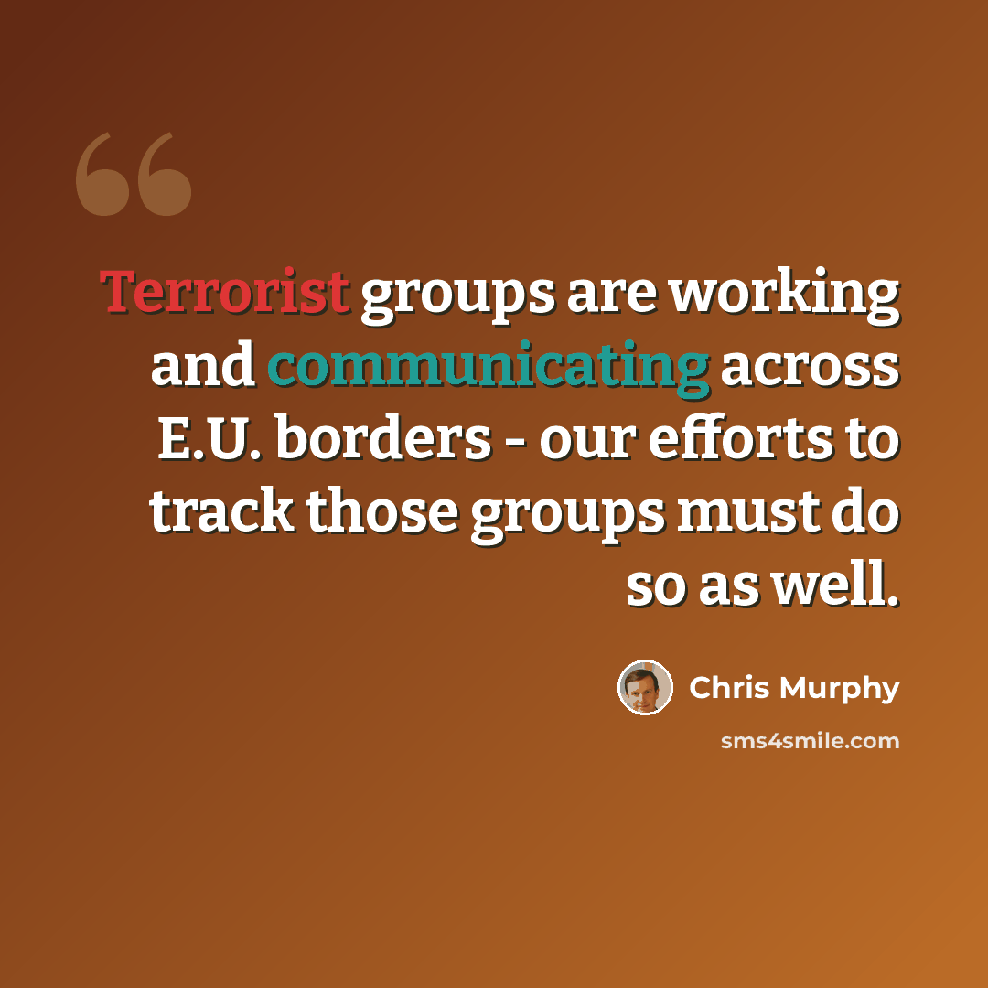 “Terrorist groups are working and communicating across E.U. borders - our efforts to track those groups must do so as well.” quote by Chris Murphy
