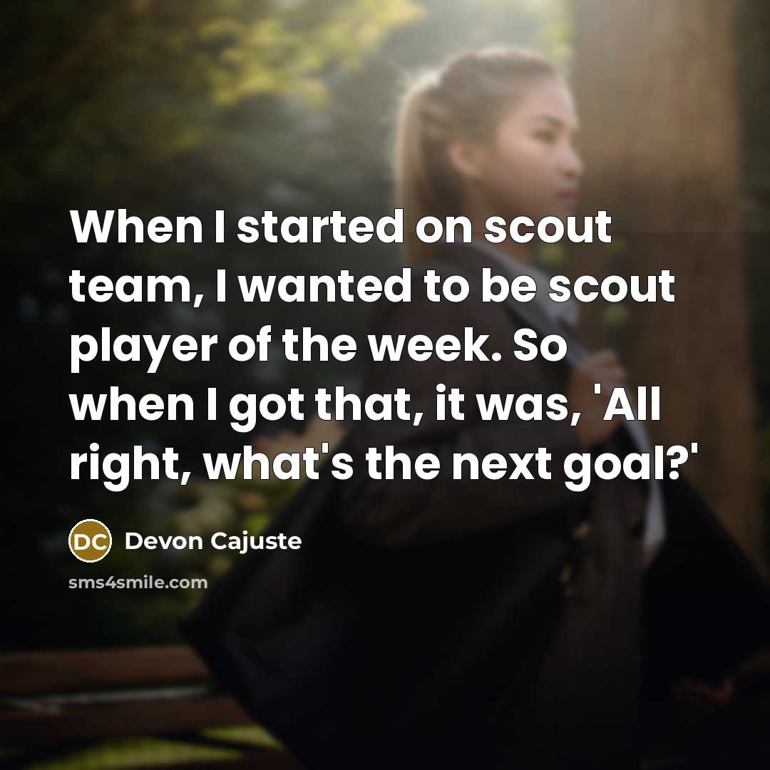 “When I started on scout team, I wanted to be scout player of the week. So when I got that, it was, 'All right, what's the next goal?'” quote by Devon Cajuste