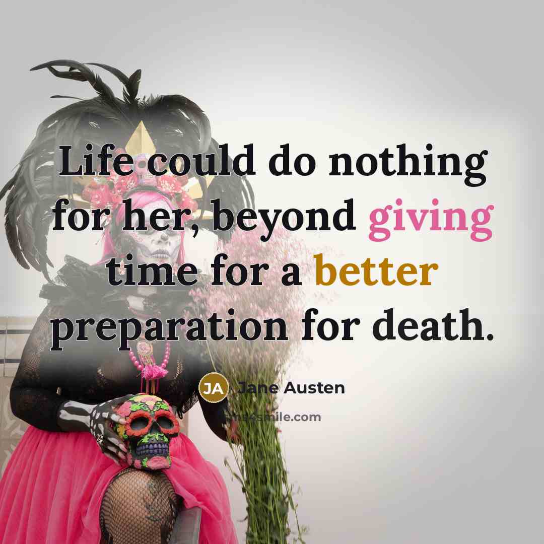 “Life could do nothing for her, beyond giving time for a better preparation for death.” quote by Jane Austen
