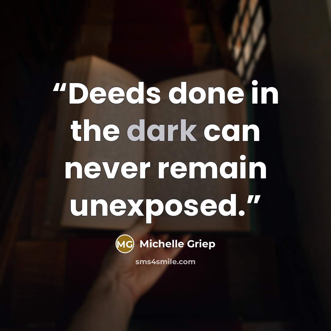 “Deeds done in the dark can never remain unexposed.” quote by Michelle Griep