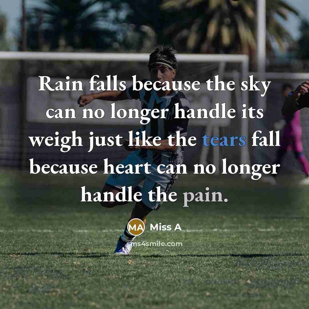 “Rain falls because the sky can no longer handle its weigh just like the tears fall because heart can no longer handle the pain.” quote by Miss A