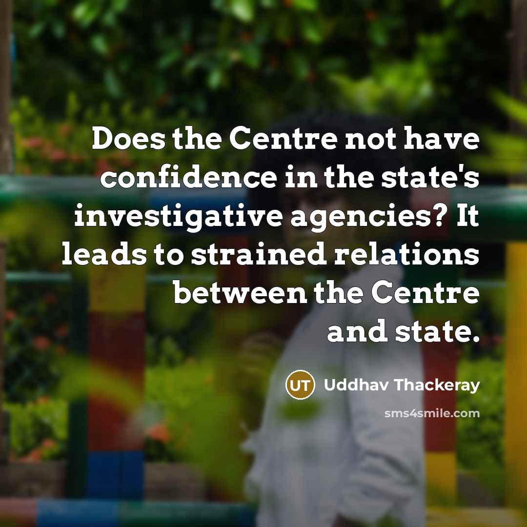 “Does the Centre not have confidence in the state's investigative agencies? It leads to strained relations between the Centre and state.” quote by Uddhav Thackeray